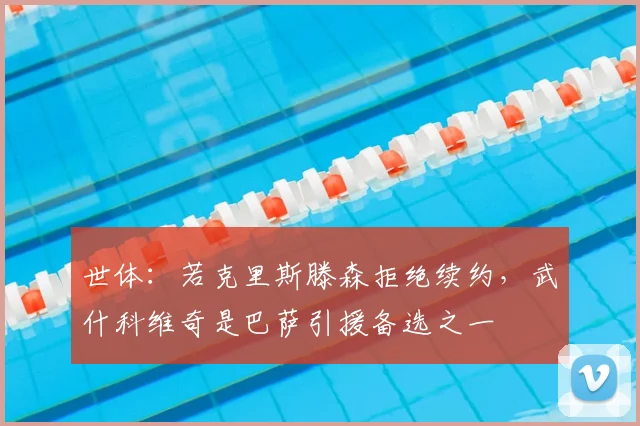 世体：若克里斯滕森拒绝续约，武什科维奇是巴萨引援备选之一