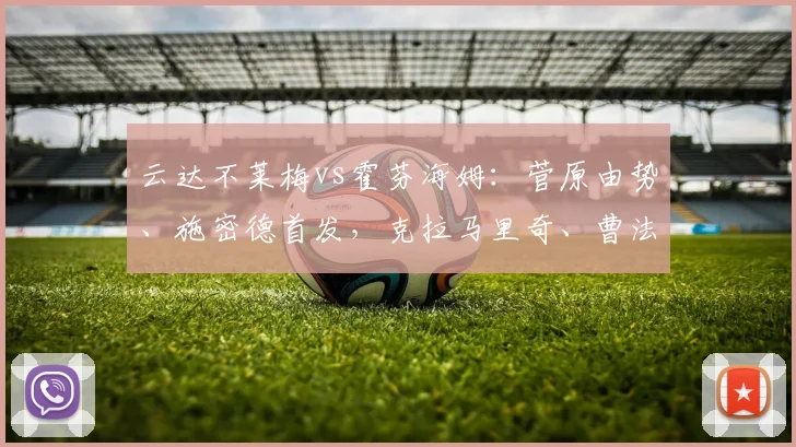 云达不莱梅vs霍芬海姆：菅原由势、施密德首发，克拉马里奇、曹法尔出战