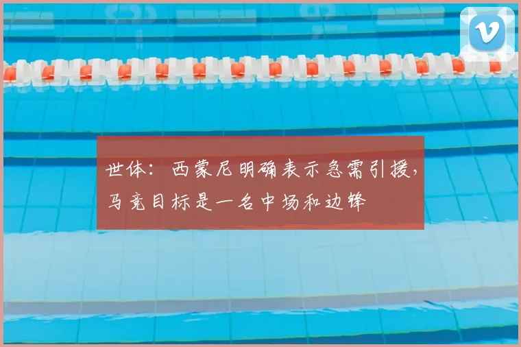 世体：西蒙尼明确表示急需引援，马竞目标是一名中场和边锋